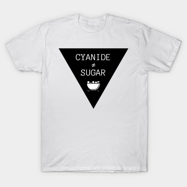 Cyanide is not Sugar (triangle white text) T-Shirt by ZebulonPodcasts